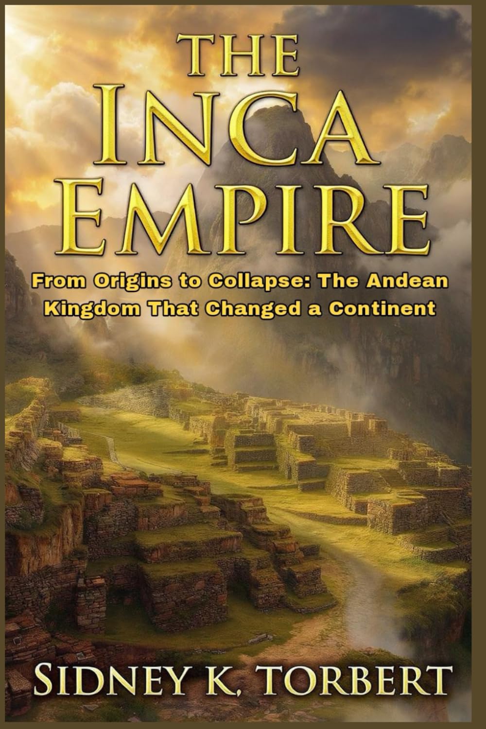 The Inca Empire: From Origins to Collapse: The Andean Kingdom That Changed a Continent (Ancient Civilization and Empires)
