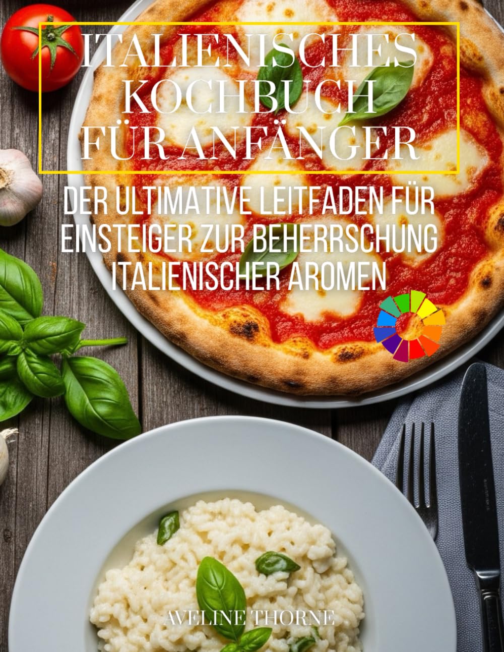 Italienisches Kochbuch für Anfänger: Der ultimative Leitfaden für Einsteiger zur Beherrschung italienischer Aromen