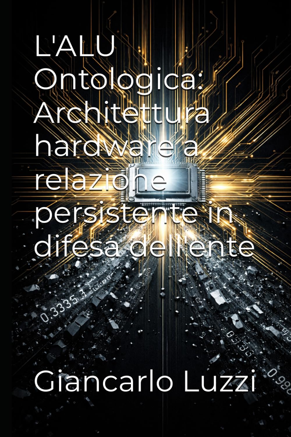L'ALU Ontologica: Architettura hardware a relazione persistente in difesa dell'ente (Collana: La Rettifica dello Zero)