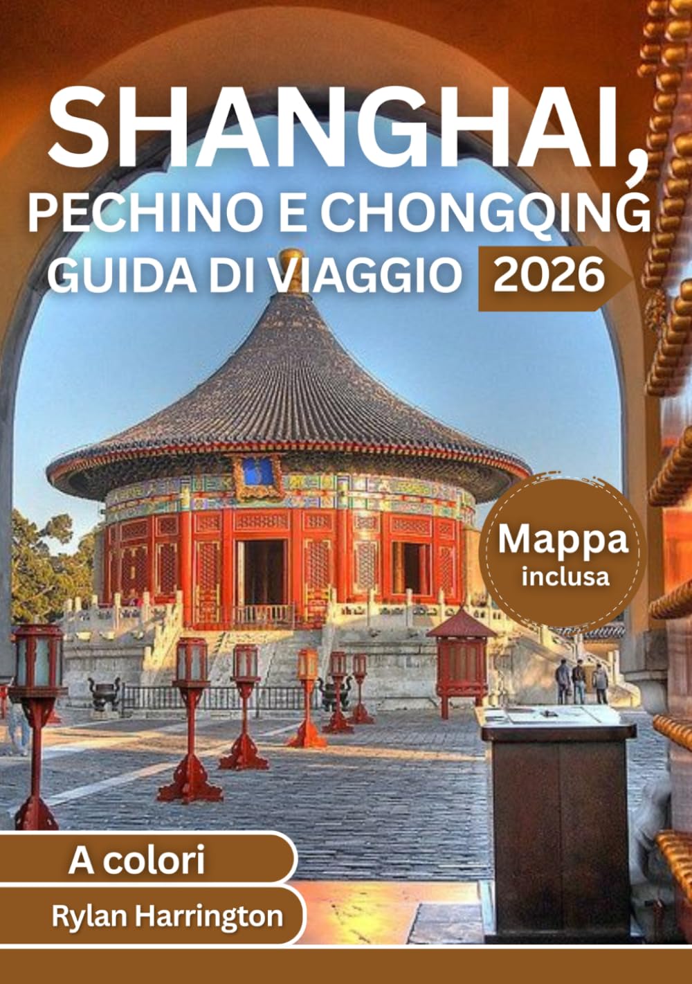 SHANGHAI, PECHINO E CHONGQING GUIDA DI VIAGGIO 2026 (A colori): Esplora il cuore della Cina: monumenti iconici, tesori nascosti, cucina locale, ... mappe dettagliate e consigli da esperti