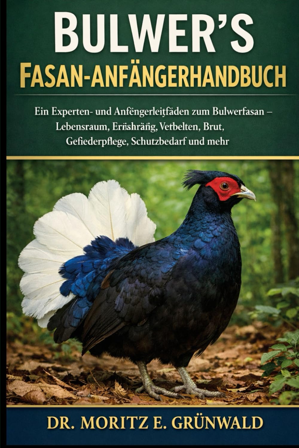 BULWER'S FASAN-ANFÄNGERHANDBUCH: Ein Experten- und Anfängerleitfaden zum Bulwerfasan – Lebensraum, Ernährung, Verhalten, Brut, Gefiederpflege, Schutzbedarf und mehr