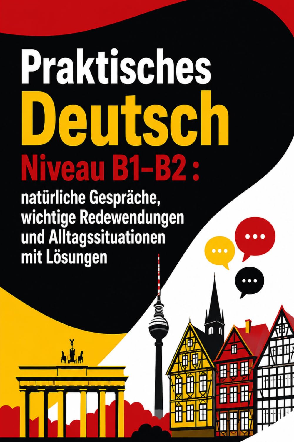 Praktisches Deutsch Niveau B1–B2 : natürliche Gespräche, wichtige Redewendungen und Alltagssituationen mit Lösungen