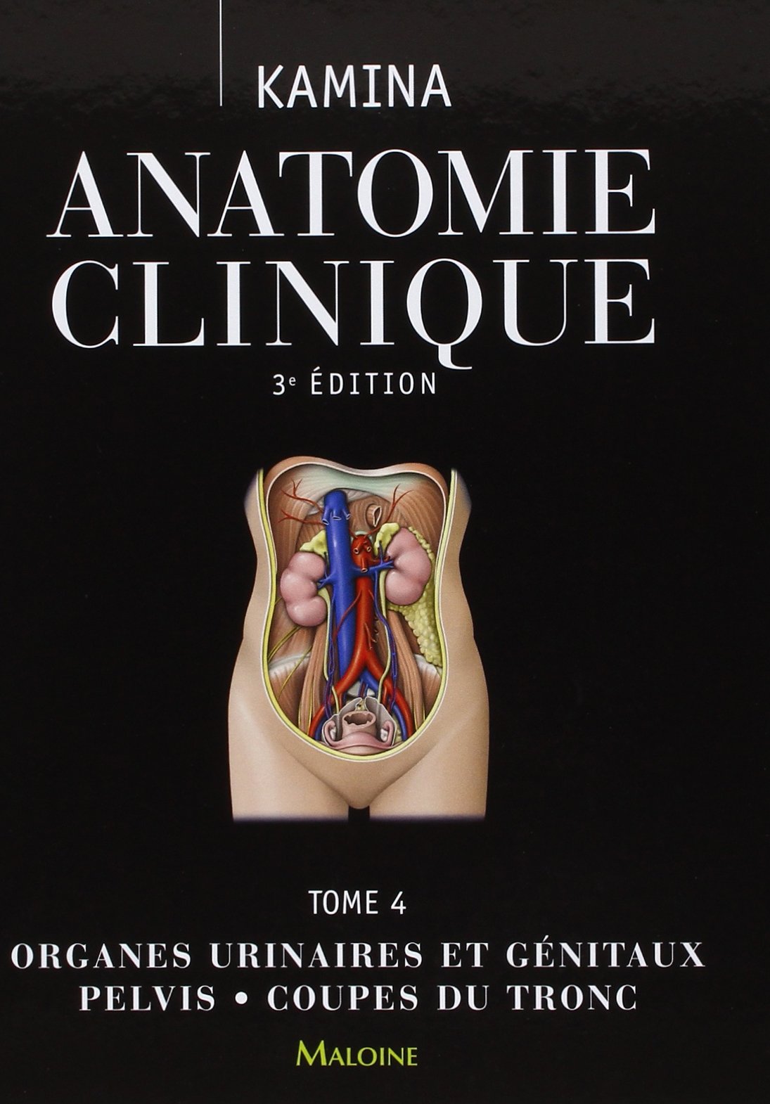 Anatomie clinique t4, 3e ed.: ORGANES URINAIRES ET GENITAUX ? PELVIS ? COUPES DU TRONC