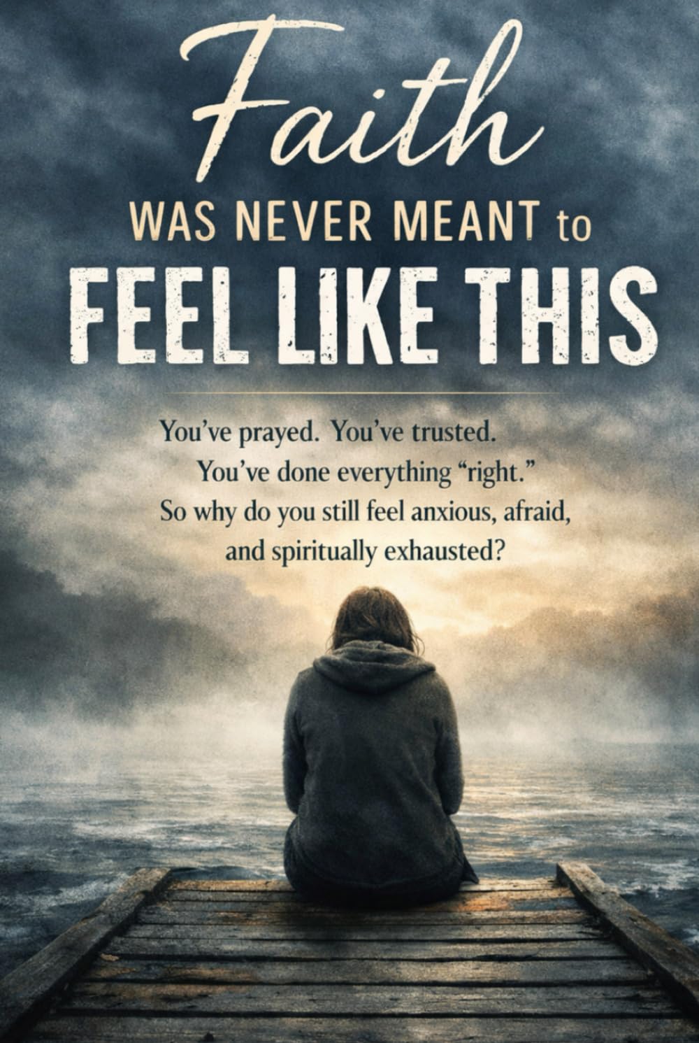 Faith Was Never Meant to Feel Like This: You’ve prayed. You’ve trusted. You’ve done everything “right.” So why do you still feel anxious, afraid, and spiritually exhausted?