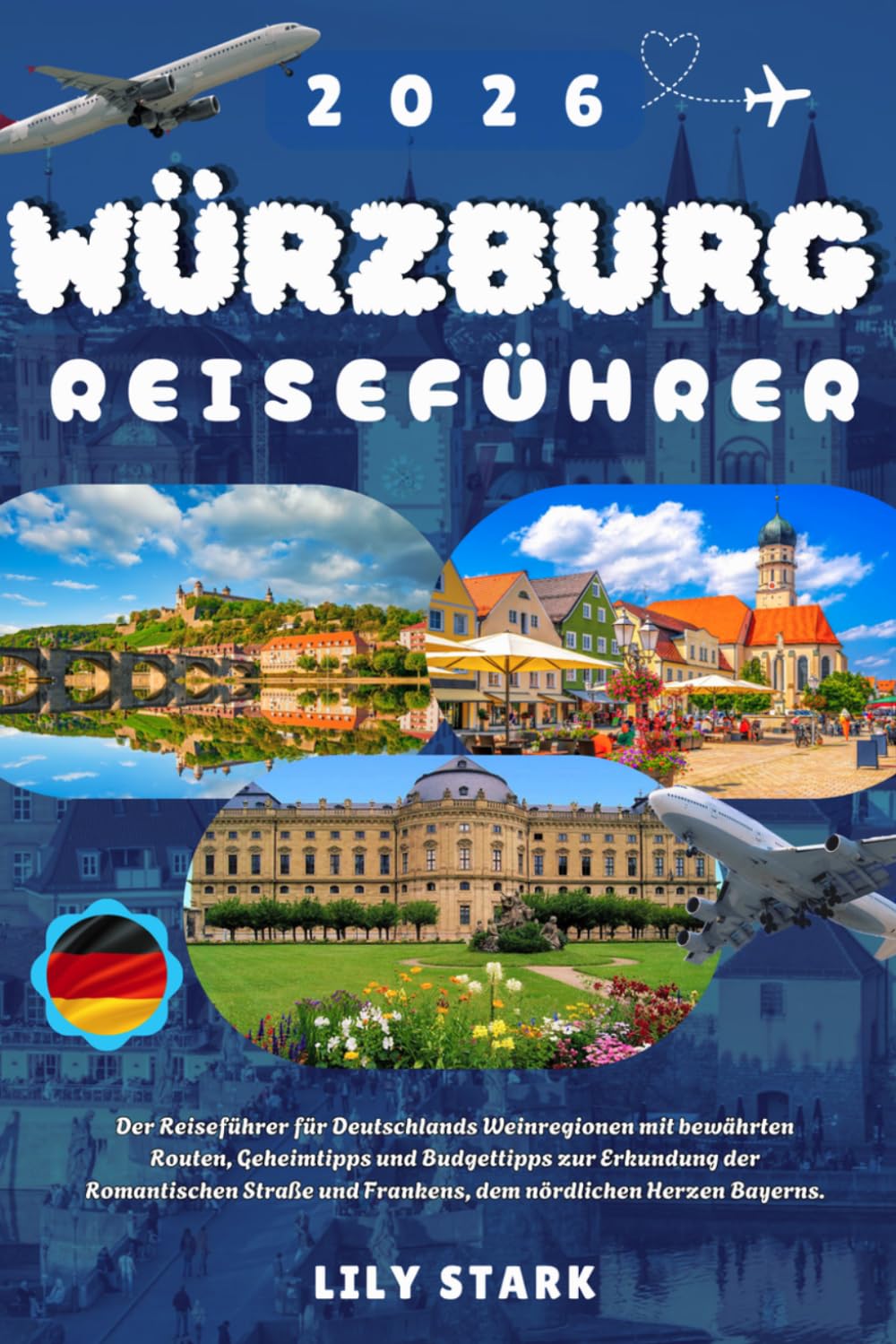 WÜRZBURG REISEFÜHRER 2026: Der Reiseführer für Deutschlands Weinregionen, inklusive bewährter Routen, Geheimtipps, Budgettipps für die Erkundung der ... und Frankens, dem nördlichen Herzen Bayerns.