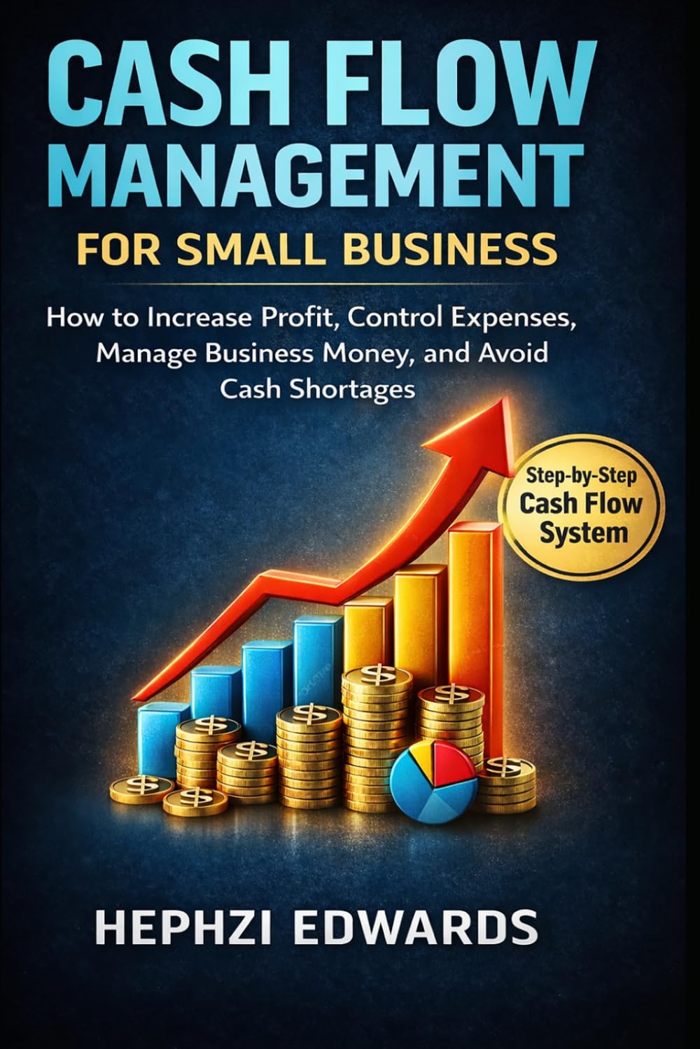 Cash Flow Management for Small Business: How to Increase Profit, Control Expenses, Manage Business Money, and Avoid Cash Shortages (Small Business Accounting & Tax Series)