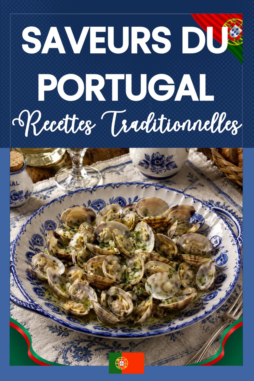 Saveurs du Portugal - Les recettes authentiques qui font voyager: Cuisine portugaise, recettes traditionnelles, plats familiaux, spécialités locales et desserts