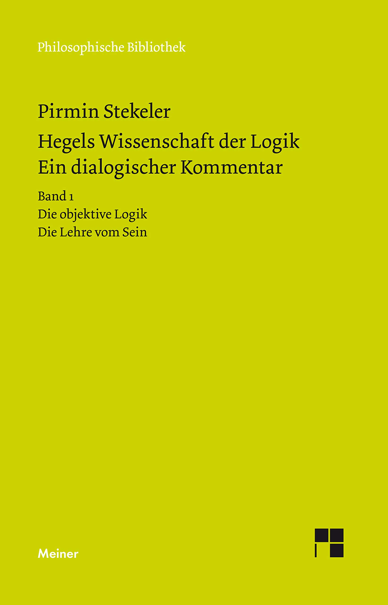 Hegels Wissenschaft der Logik. Ein dialogischer Kommentar. Band 1: Die objektive Logik. Die Lehre vom Sein. Qualitative Kontraste, Mengen und Maße (Philosophische Bibliothek 690)