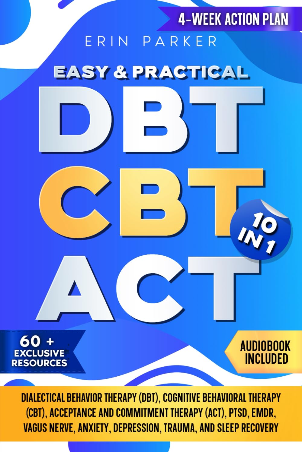 Easy & Practical DBT CBT ACT 10 in 1: Dialectical Behavior Therapy Cognitive Behavioral Therapy Acceptance and Commitment Therapy PTSD EMDR Vagus Nerve Anxiety Depression Trauma and Sleep Recovery