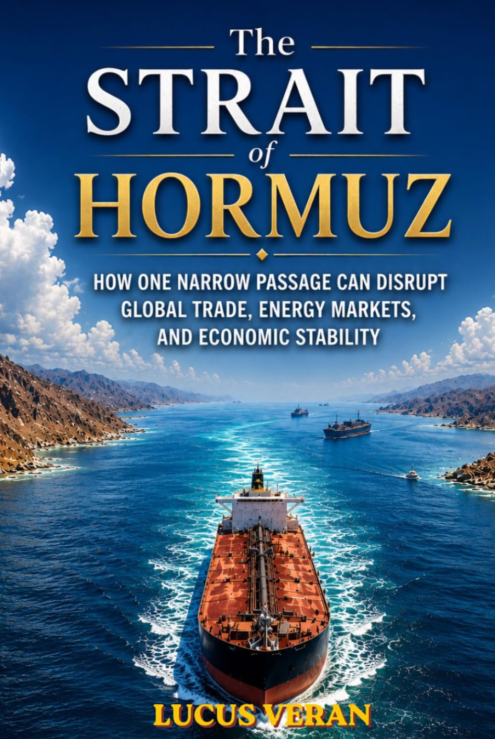 The Strait of Hormuz: How One Narrow Passage Can Disrupt Global Trade, Energy Markets, and Economic Stability