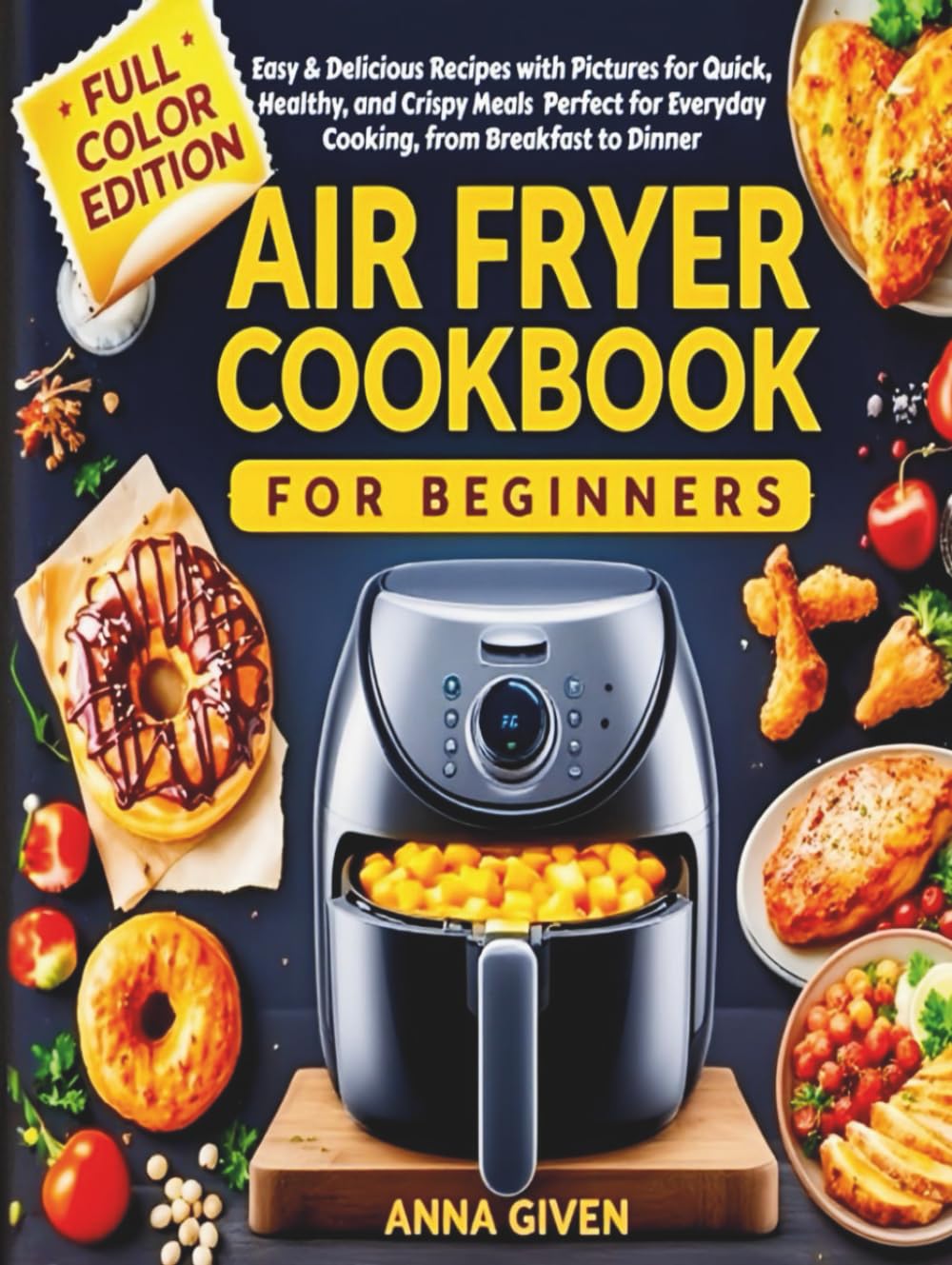 Air Fryer Cookbook for Beginners: Easy & Delicious Recipes with Pictures for Quick, Healthy, and Crispy Meals | Perfect for Everyday Cooking, from Breakfast to Dinner