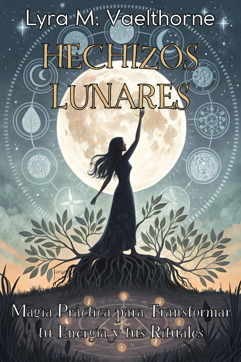 HECHIZOS LUNARES: Magia Práctica para Transformar tu Energía y tus Rituales: Guía esencial para trabajar con las fases de la Luna, activar intención y fortalecer tu camino interior.