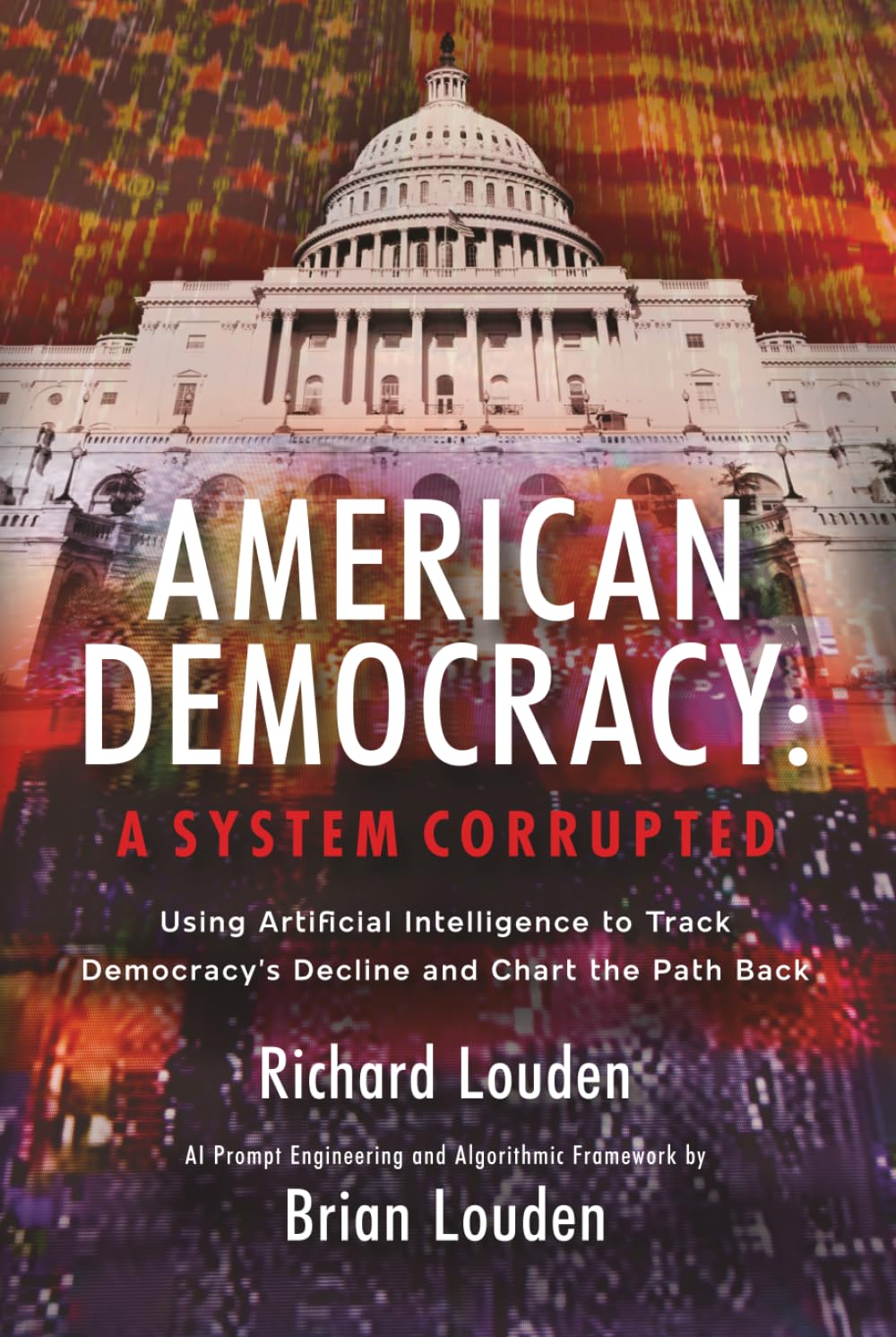 American Democracy, A System Corrupted: Using Artificial Intelligence to Track Democracy’s Decline and Chart the Path Back