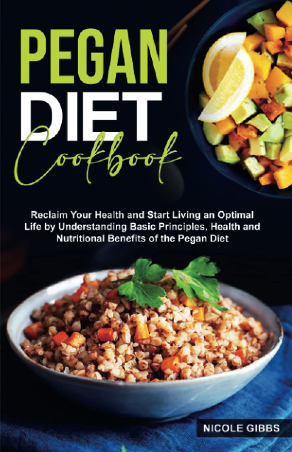 Pegan Diet Cookbook: Reclaim Your Health and Start Living an Optimal Life by Understanding Basic Principles, Health and Nutritional Benefits of the Pegan Diet