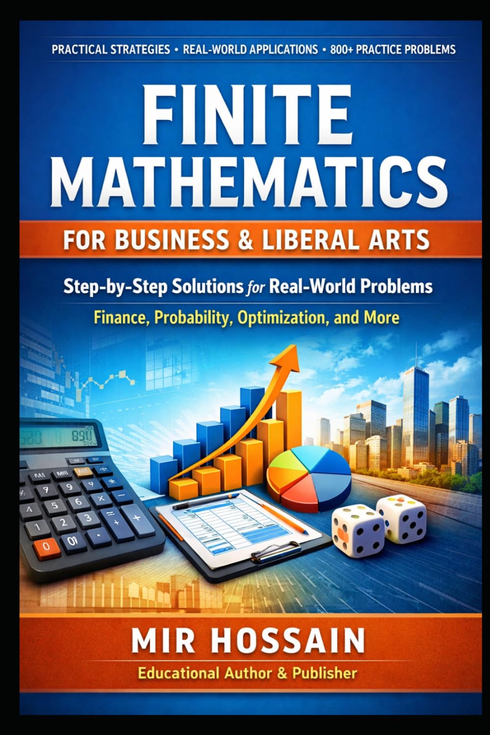FINITE MATHEMATICS FOR BUSINESS & LIBERAL ARTS: A Practical Guide with Step-by-Step Solutions, Real-World Applications, and 800+ Practice Problems