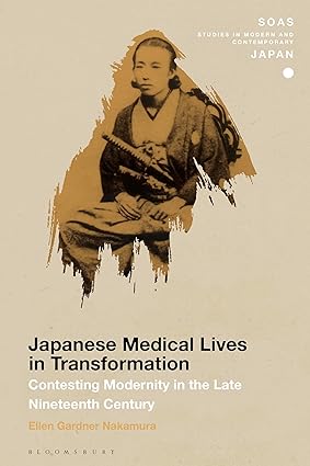 Japanese Medical Lives in Transformation: Contesting Modernity in the Late Nineteenth Century (SOAS Studies in Modern and Contemporary Japan)