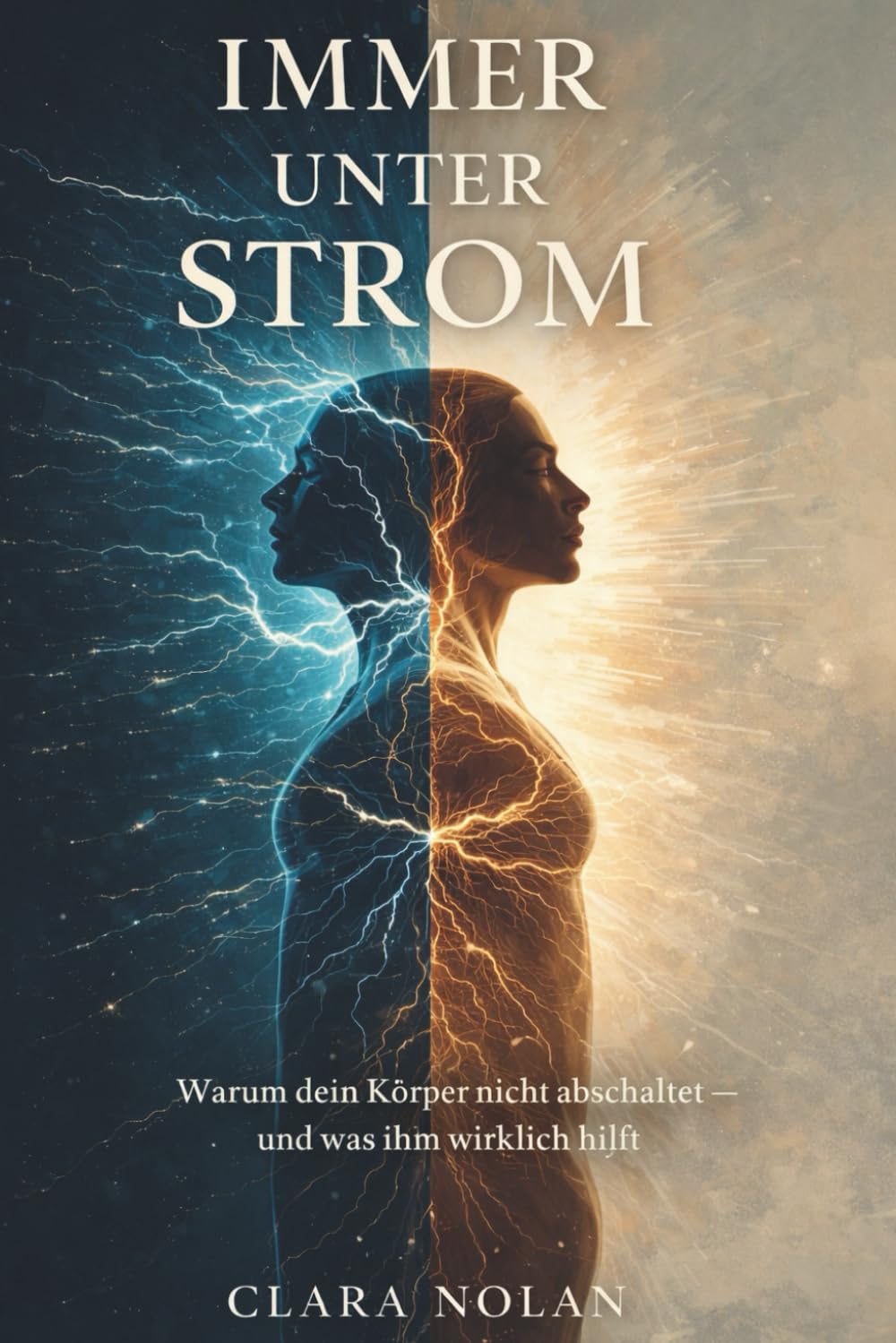 Immer unter Strom: Warum dein Körper nicht abschaltet und wie du dein Nervensystem beruhigst: Wege aus Stress, innerer Unruhe und Daueranspannung