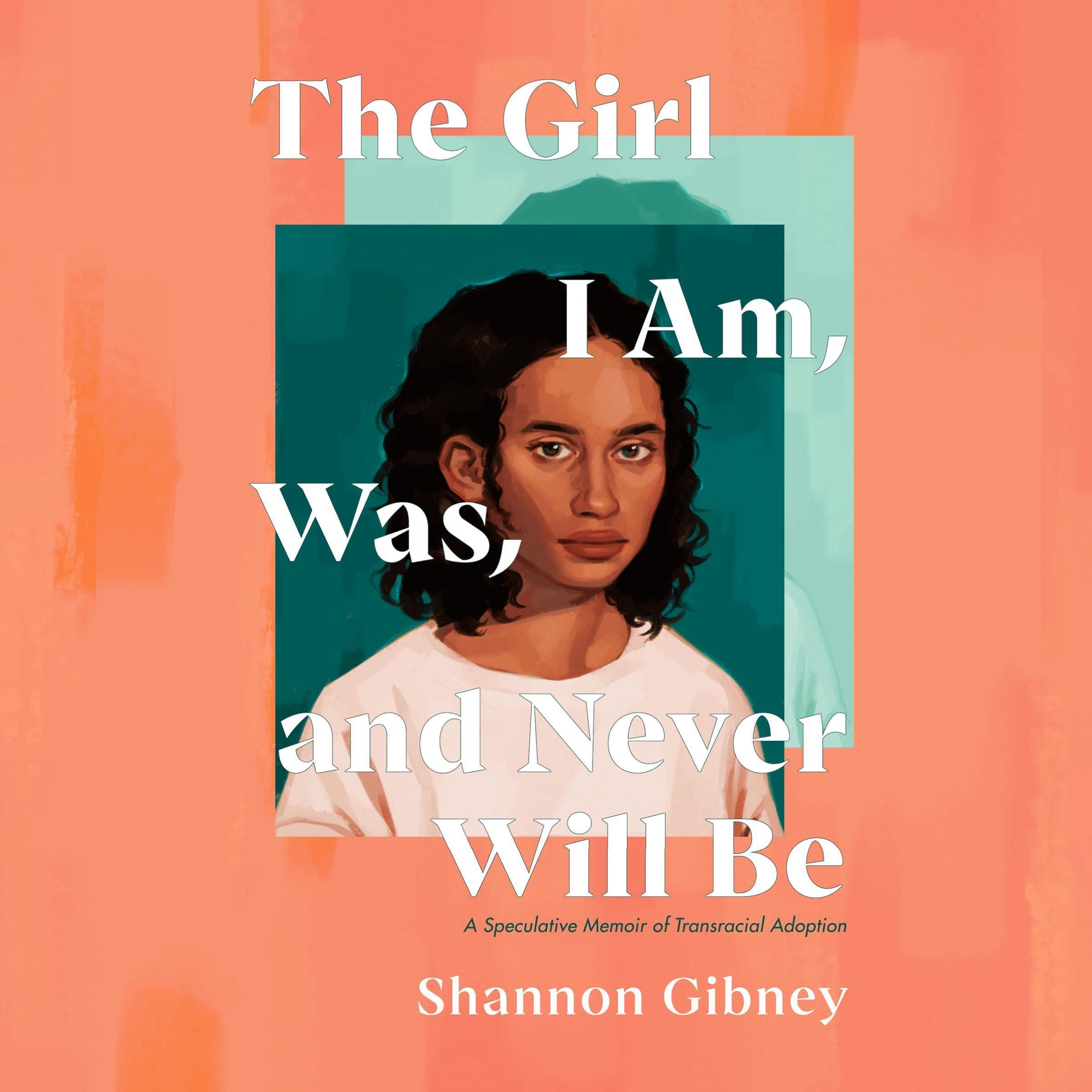 Cover art for The Girl I Am, Was, and Never Will Be