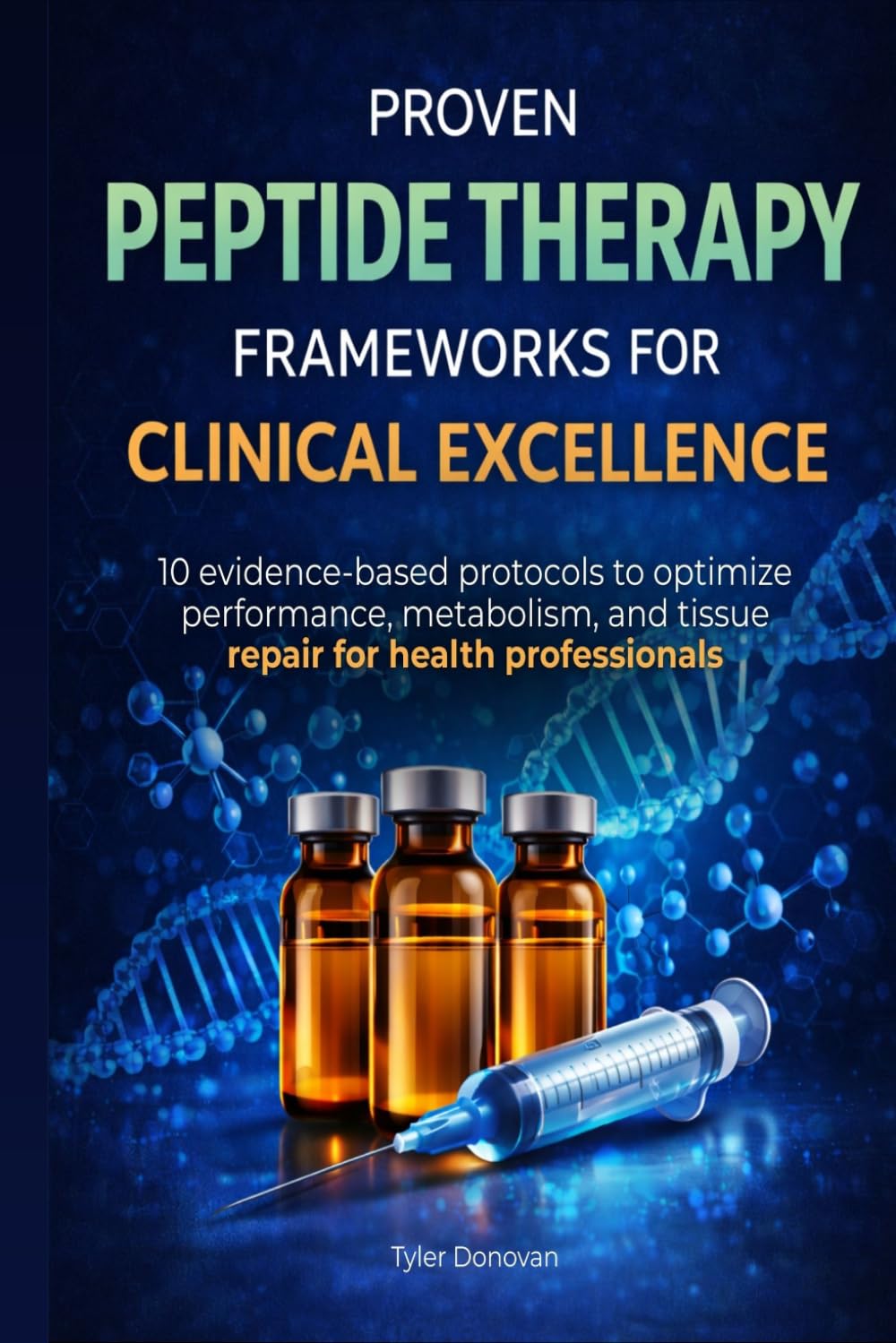 PROVEN PEPTIDE THERAPY FRAMEWORKS FOR CLINICAL EXCELLENCE: 10 EVIDENCE-BASED PROTOCOLS TO OPTIMIZE PERFORMANCE, METABOLISM, AND TISSUE REPAIR FOR HEALTH PROFESSIONALS