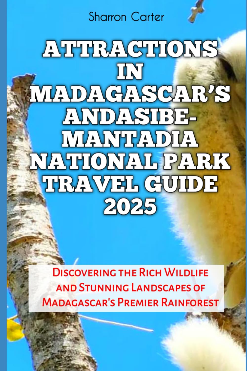 Attractions in Madagascar’s Andasibe-Mantadia National Park Travel Guide 2025: Discovering the Rich Wildlife and Stunning Landscapes of Madagascar's Premier Rainforest (Travel Books and Tour Guides)