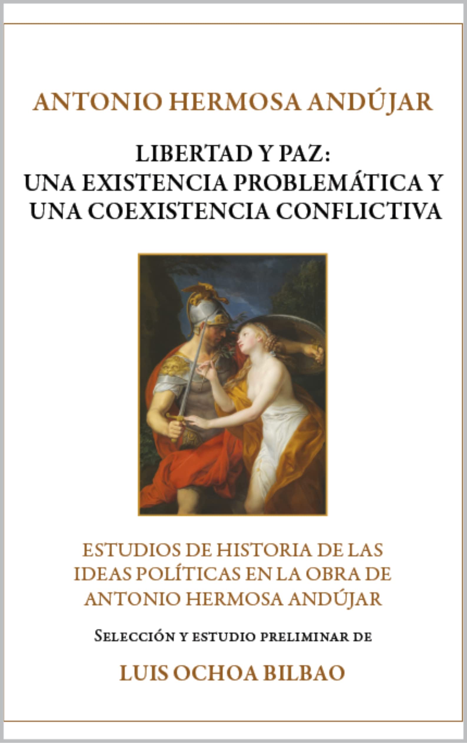 Libertad y Paz: Una Existencia Problemática y Una Coexistencia Conflictiva: Estudios de Historia de las Ideas Políticas en la Obra de Antonio Hermosa Andújar