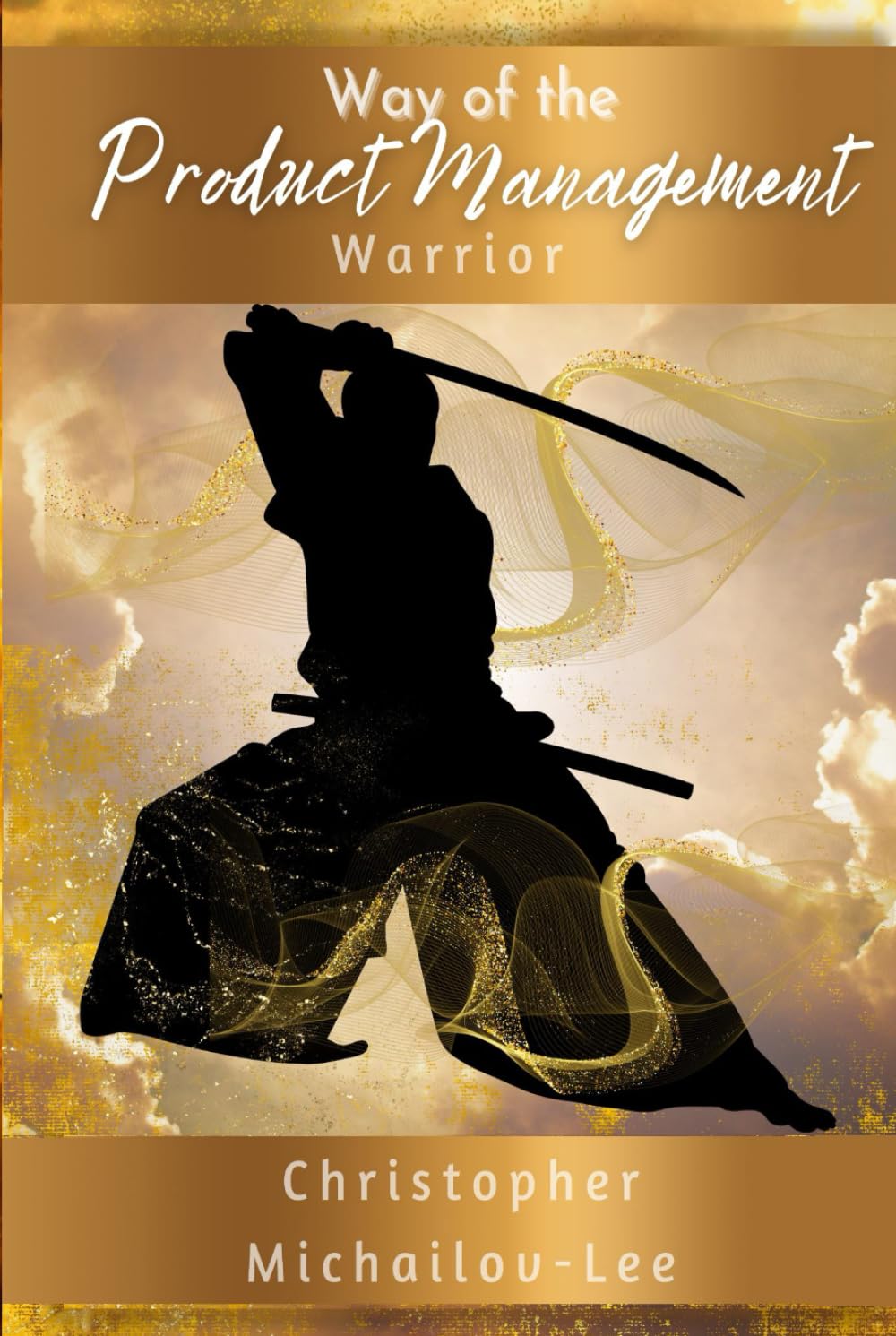 Way of the Product Management Warrior: A Comprehensive Guide to the World of Product Management