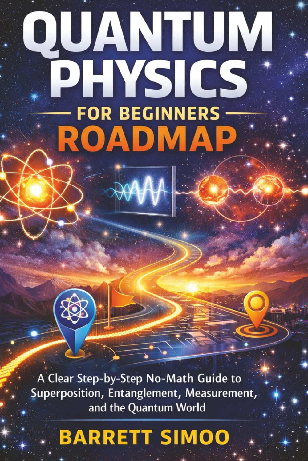 Quantum Physics for Beginners Roadmap: A Clear Step-by-Step No-Math Guide to Superposition, Entanglement, Measurement, and the Quantum World