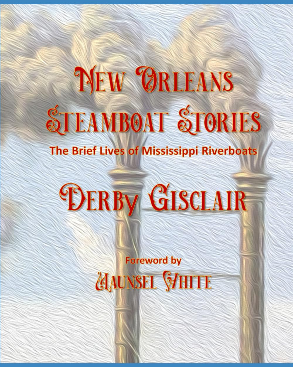 New Orleans Steamboat Stories: The Brief Lives of Mississippi Riverboats      Paperback – October 9, 2023
