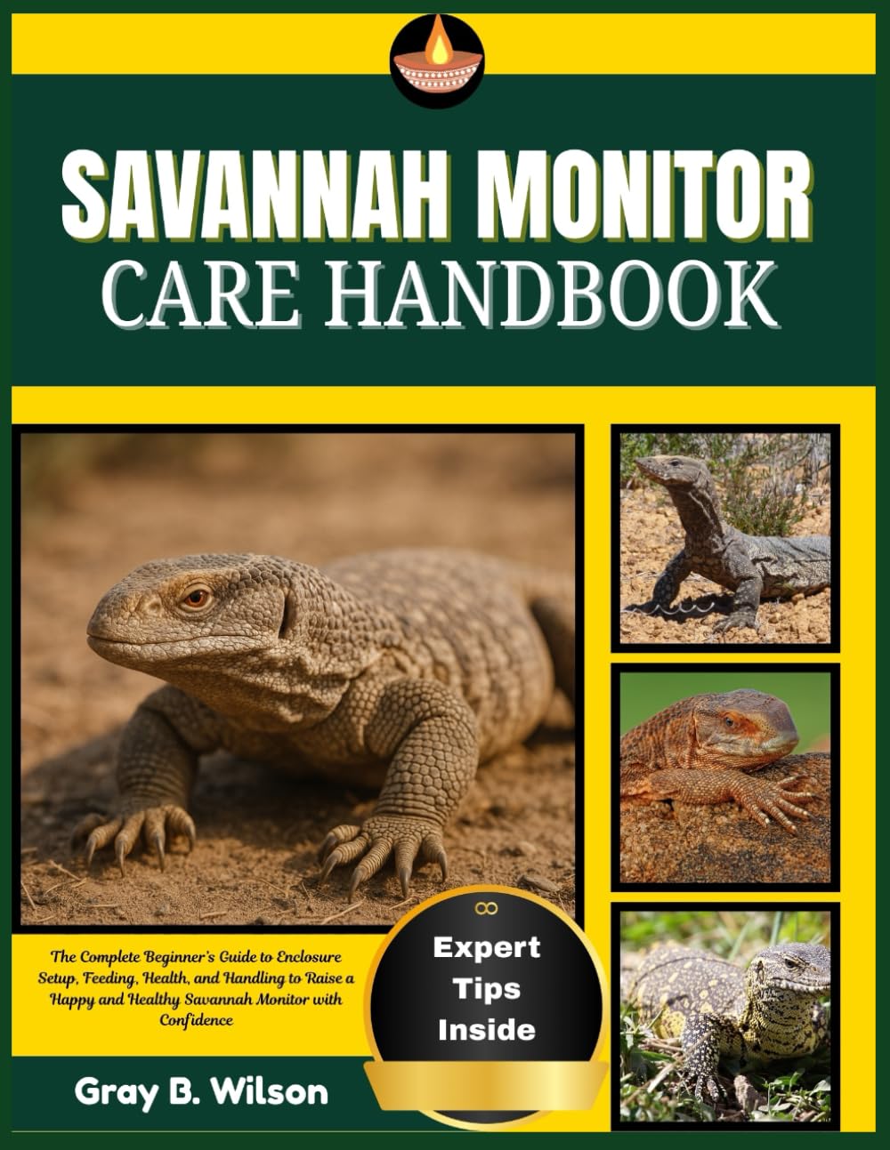 SAVANNAH MONITOR CARE HANDBOOK: The Complete Beginner’s Guide to Enclosure Setup, Feeding, Health, and Handling to Raise a Happy and Healthy Savannah