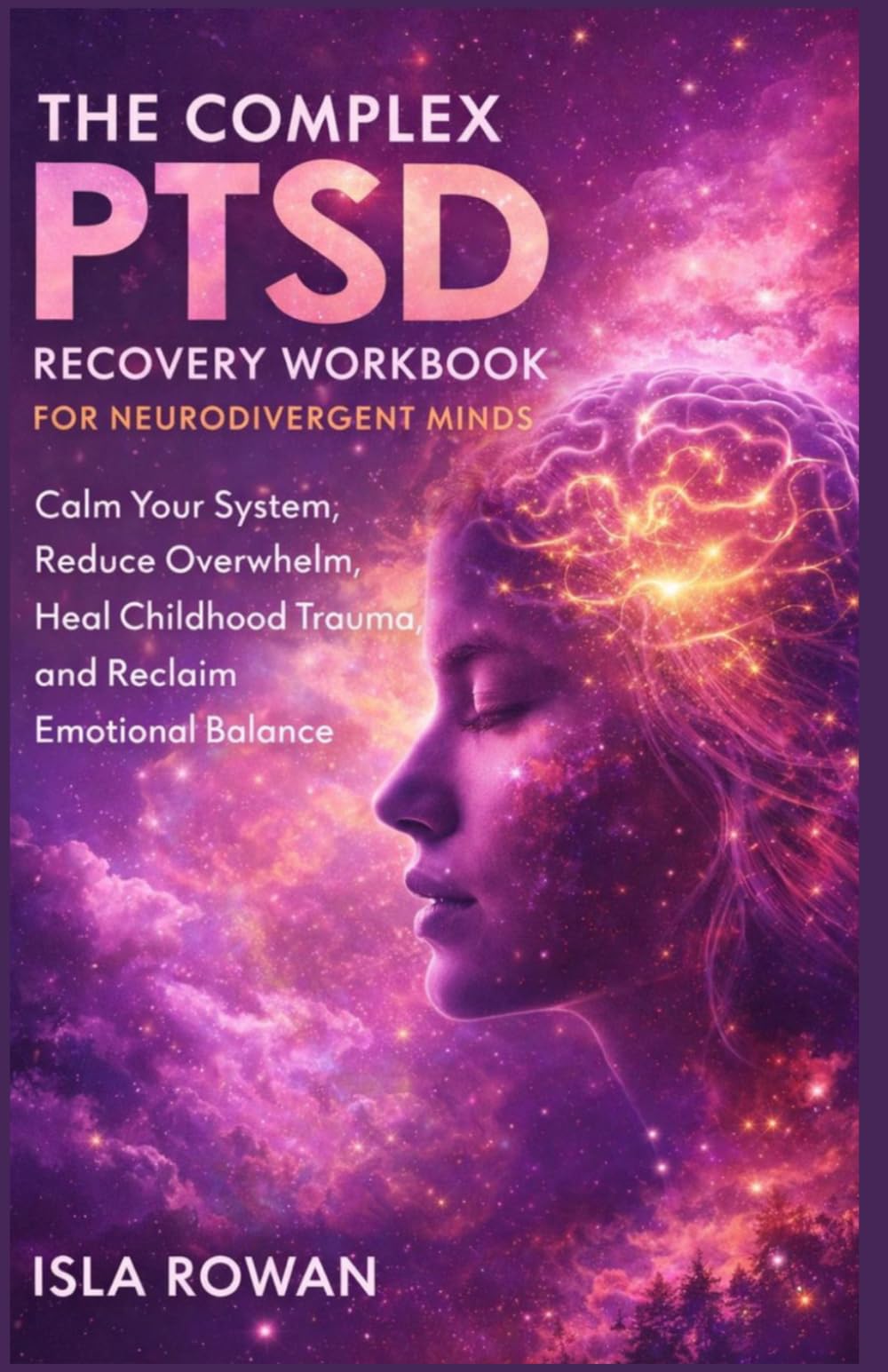 The Complex PTSD Recovery Workbook for Neurodivergent Minds: Calm Your System, Reduce Overwhelm, Heal Childhood Trauma, and Reclaim Emotional Balance