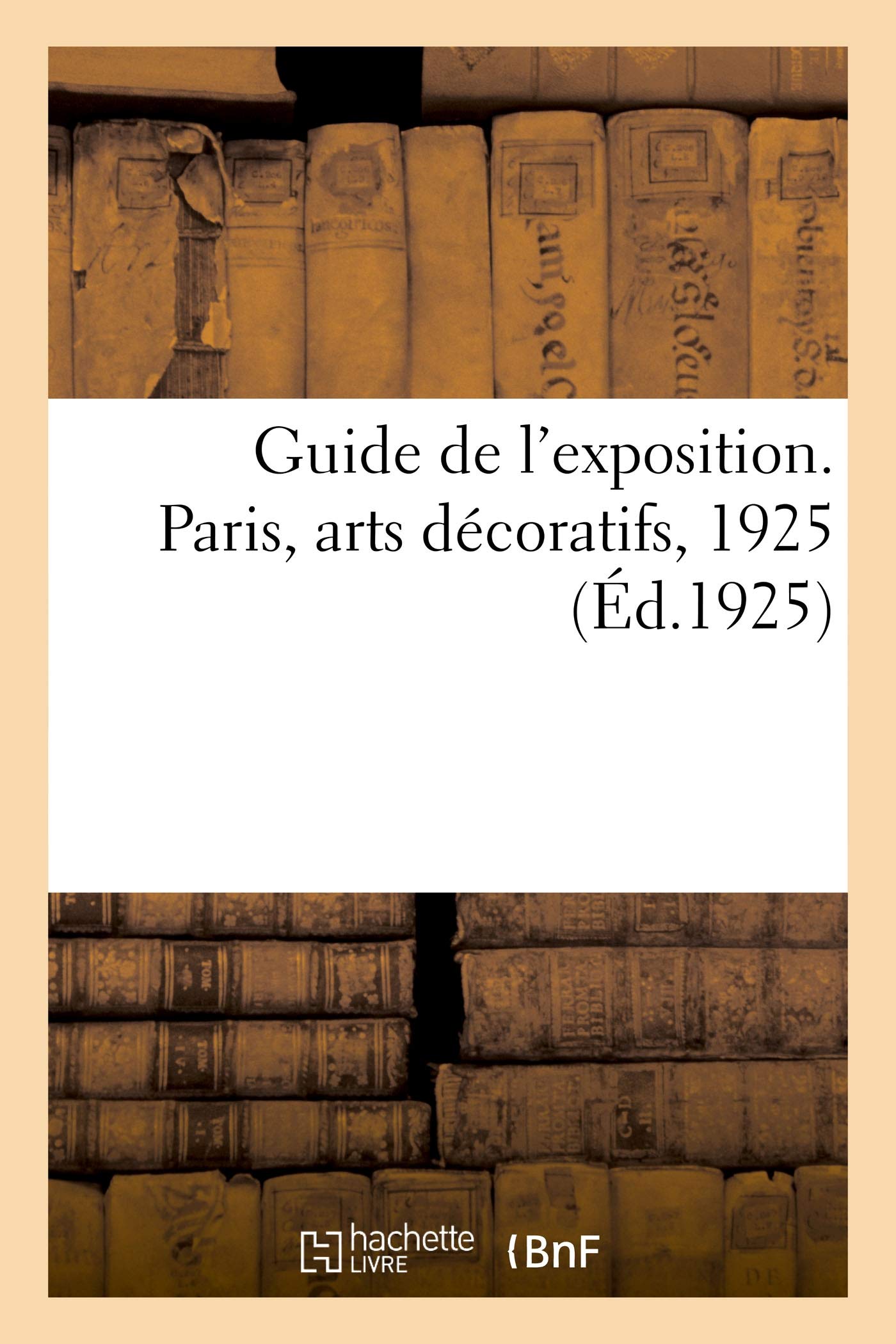 Guide de l'exposition. Paris, arts décoratifs, 1925