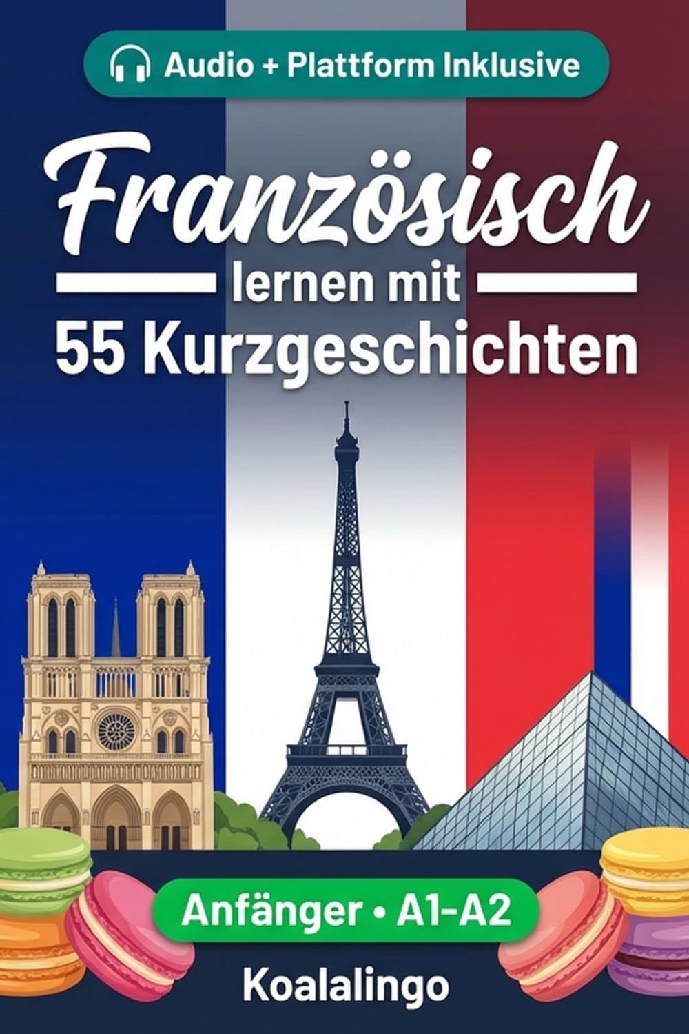Französisch verbessern mit 55 zweisprachigen Kurzgeschichten für Anfänger: Verbessere deinen Wortschatz, dein Leseverständnis und deine ... für Studenten und Erwachsene auf A2-B1 Niveau