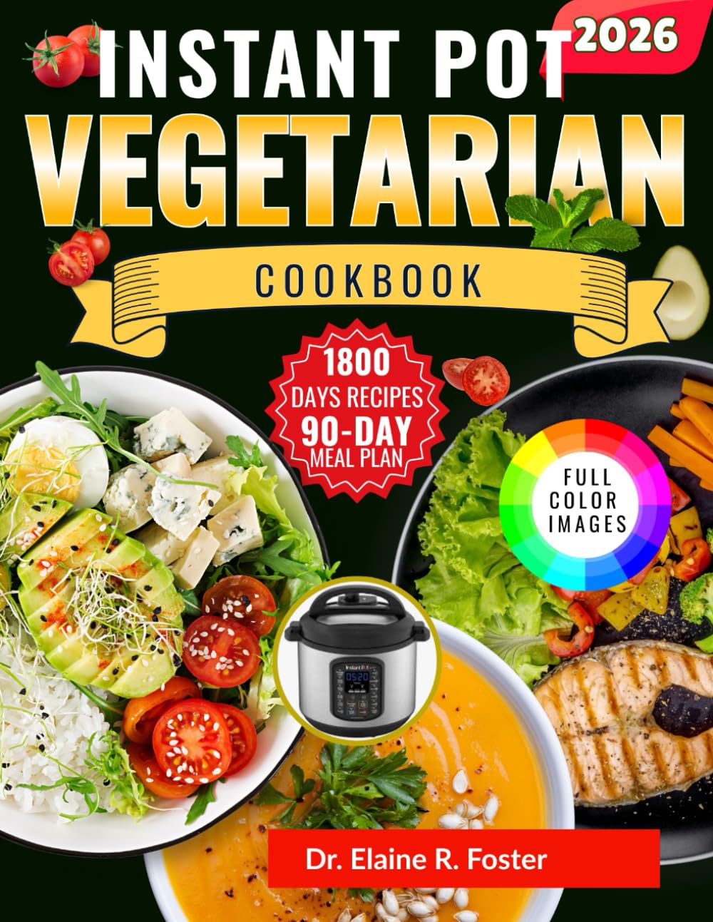 INSTANT POT VEGETARIAN COOKBOOK: Simple, Healthy Vegetarian Instant Pot Recipes with Easy Cooking Techniques, Plant-Forward Meals, and a 90-Day Meal Plan for Beginners and Seniors