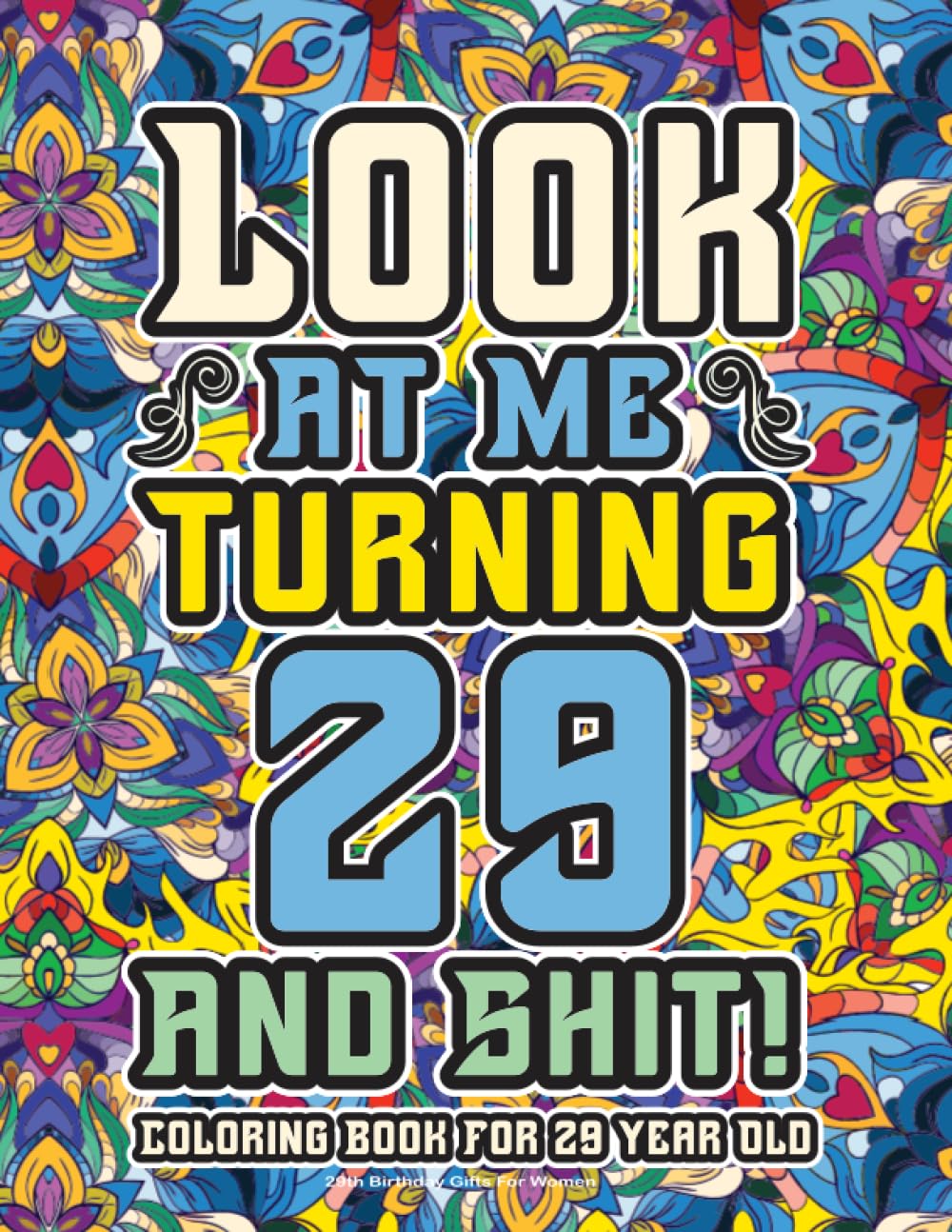 29th Birthday Gifts For Women: Coloring Book For 29 Year Old: A Totally Hilarious Birthday Coloring Pages Full of Motivational and Funny Quotes for Relaxation