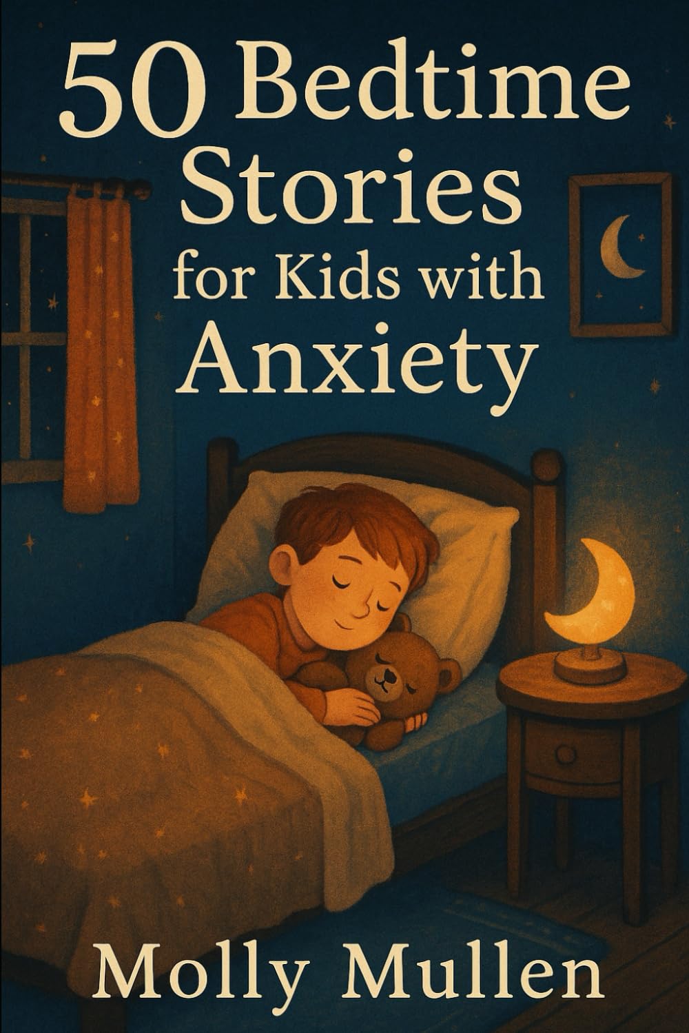 50 Bedtime Stories for Kids with Anxiety: Calming Tales to Help Children Feel Safe, Loved, and Peaceful at Night