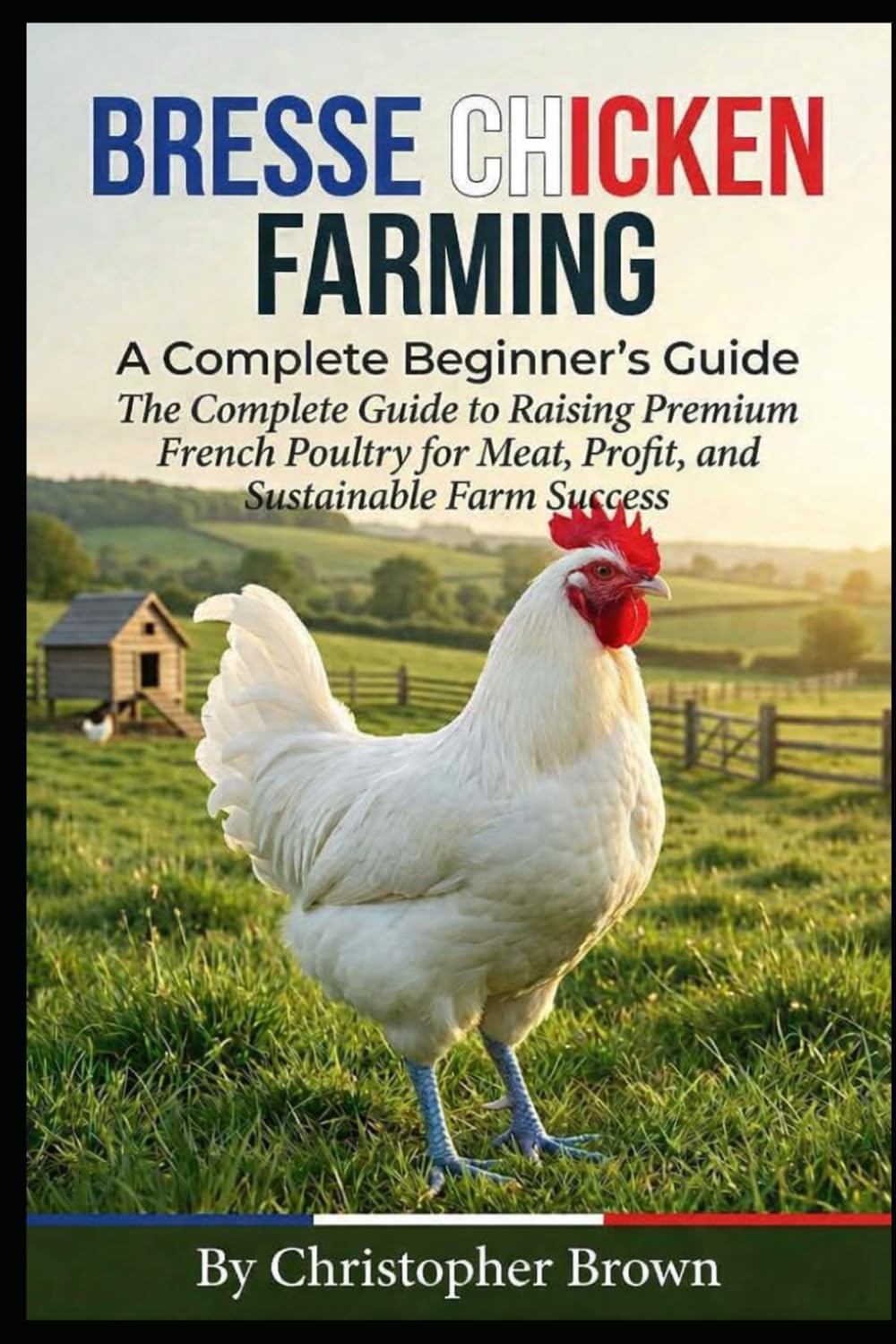 Bresse Chicken Farming: The Complete Guide to Raising Premium French Poultry for Meat, Profit, and Sustainable Farm Success.