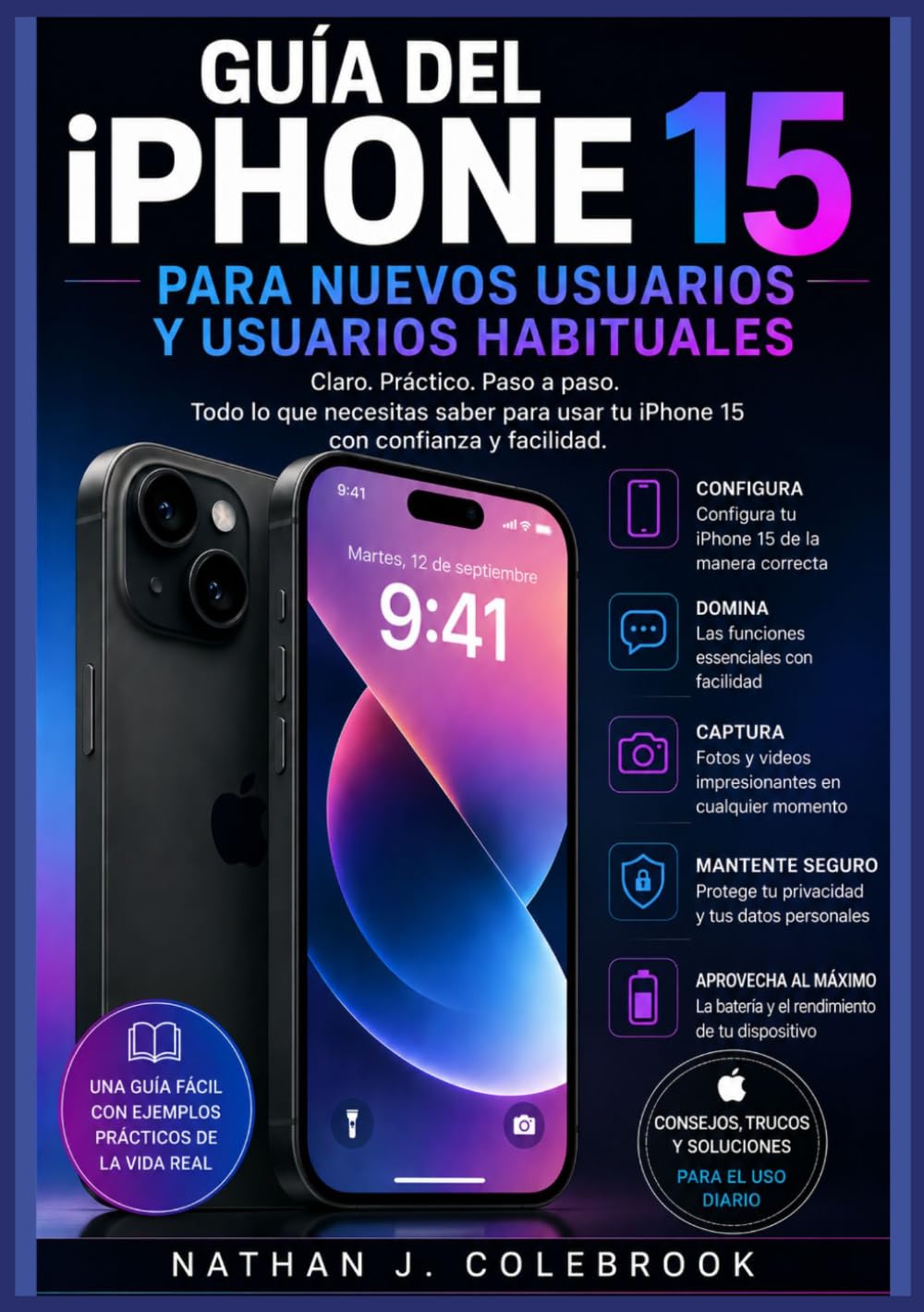 Guía del iPhone 15 para nuevos usuarios y usuarios habituales: Configuración, funciones esenciales, cámara, consejos para iOS y orientaciones ... inteligentes de Nathan J. Colebrook)