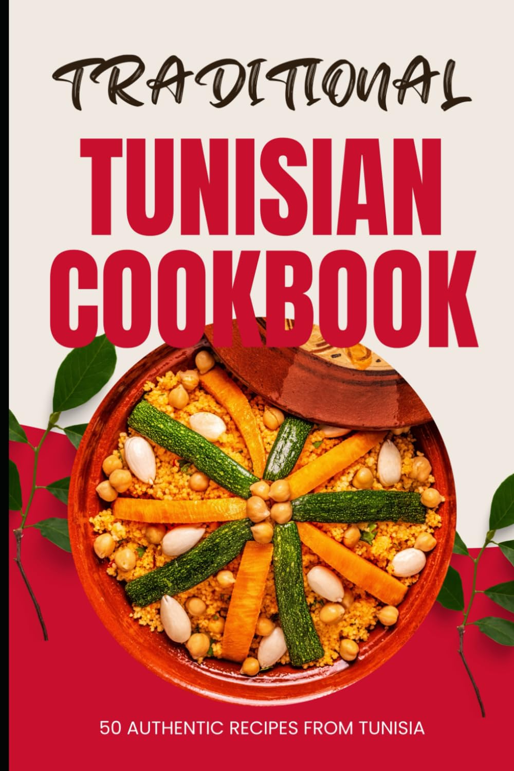 Traditional Tunisian Cookbook: 50 Authentic Recipes from Tunisia