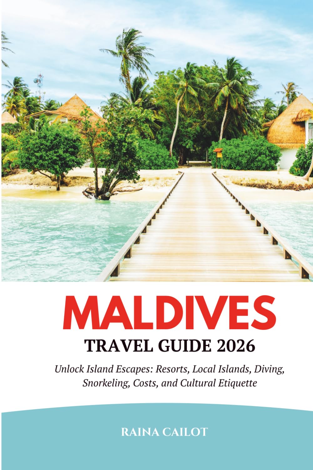 Maldives Travel Guide 2026: Unlock Island Escapes: Resorts, Local Islands, Diving, Snorkeling, Costs, and Cultural Etiquette