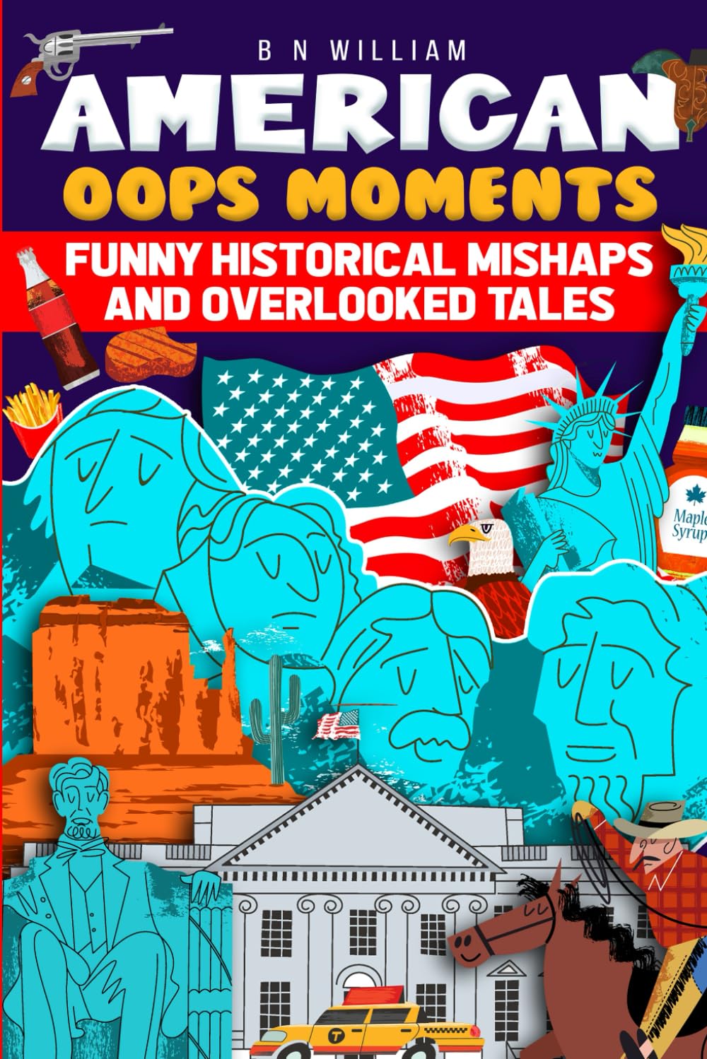 America's Oops Moments: 52 Hilarious Historical Mishaps and Overlooked Tales: Adult and Teen Fun Themed Trivia Book