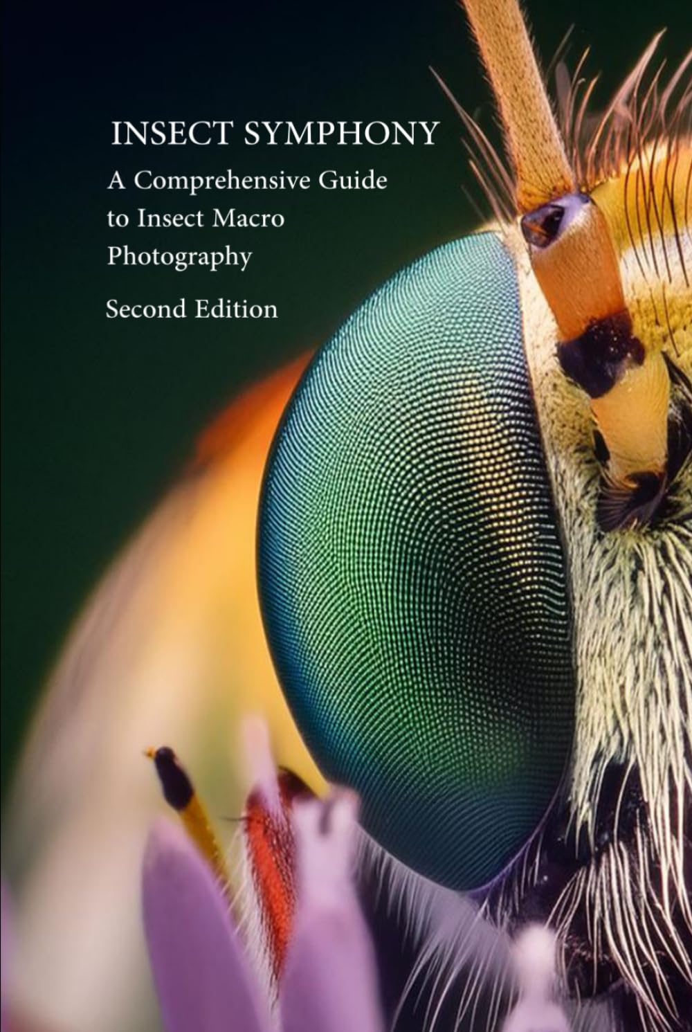 Insect Symphony - Comphrensive Guide to Insect Macro Photography: Second Edition (Photography Guide)