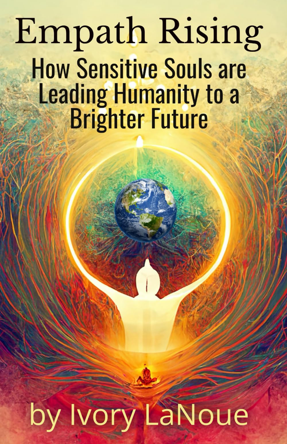 Empath Rising: How Sensitive Souls are Leading Humanity to a Brighter Future