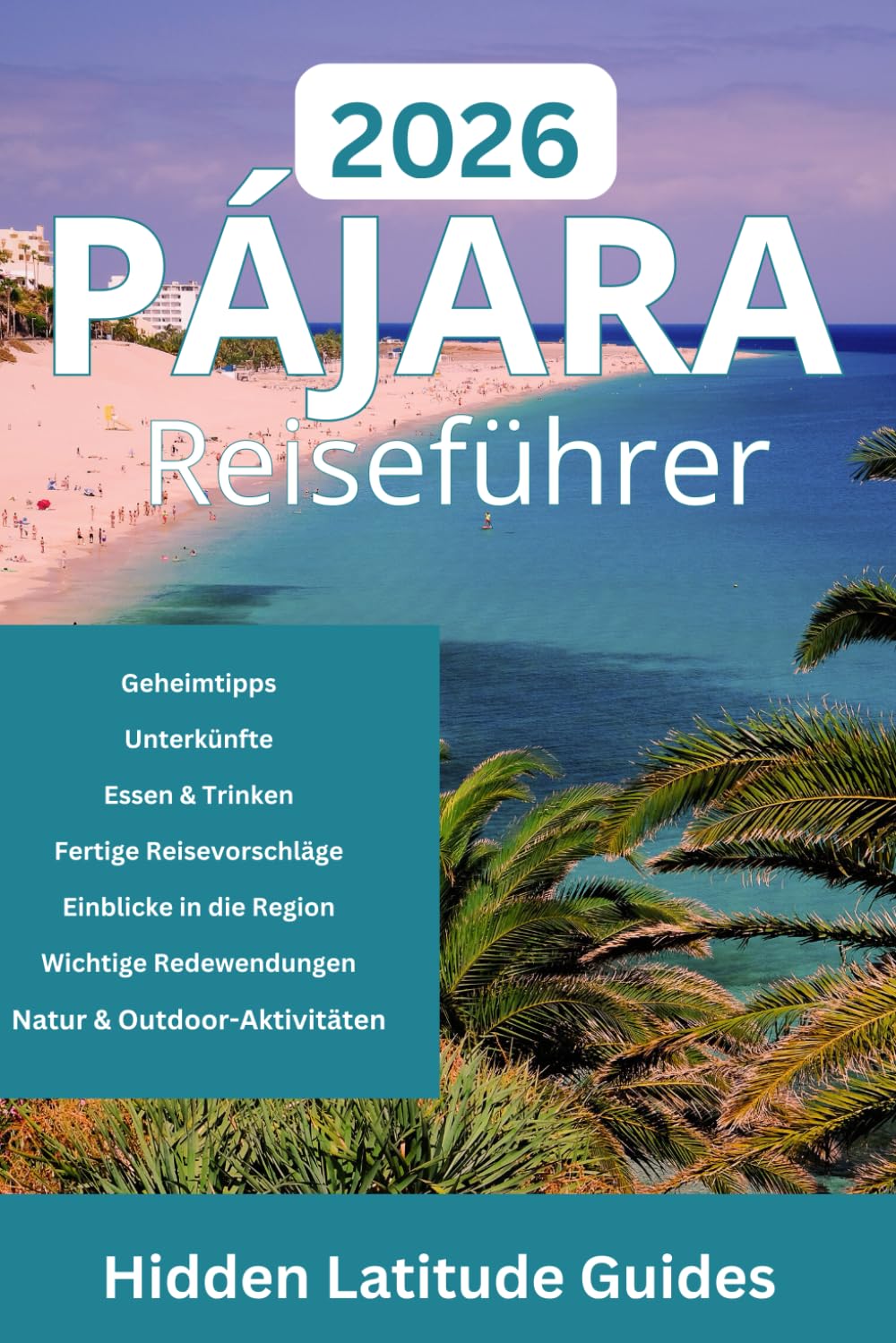 PÁJARA Reiseführer 2026: Entdecken Sie den Strand von Cofete, die Lagunen von Sotavento, die Halbinsel Jandía, die Höhlen von Ajuy, die Goldenen ... Erlebnisse im Süden Fuerteventuras.