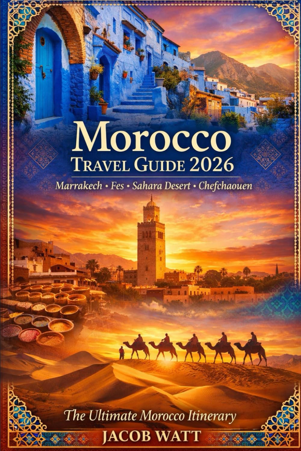 Morocco Travel Guide 2026: Marrakech, Fes, Sahara Desert & Chefchaouen – The Ultimate Morocco Itinerary