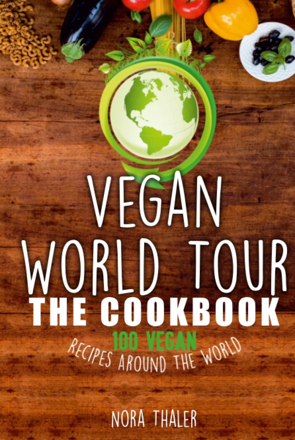 Vegan World Tour: The Cookbook - 100 Vegan Recipes Around The World