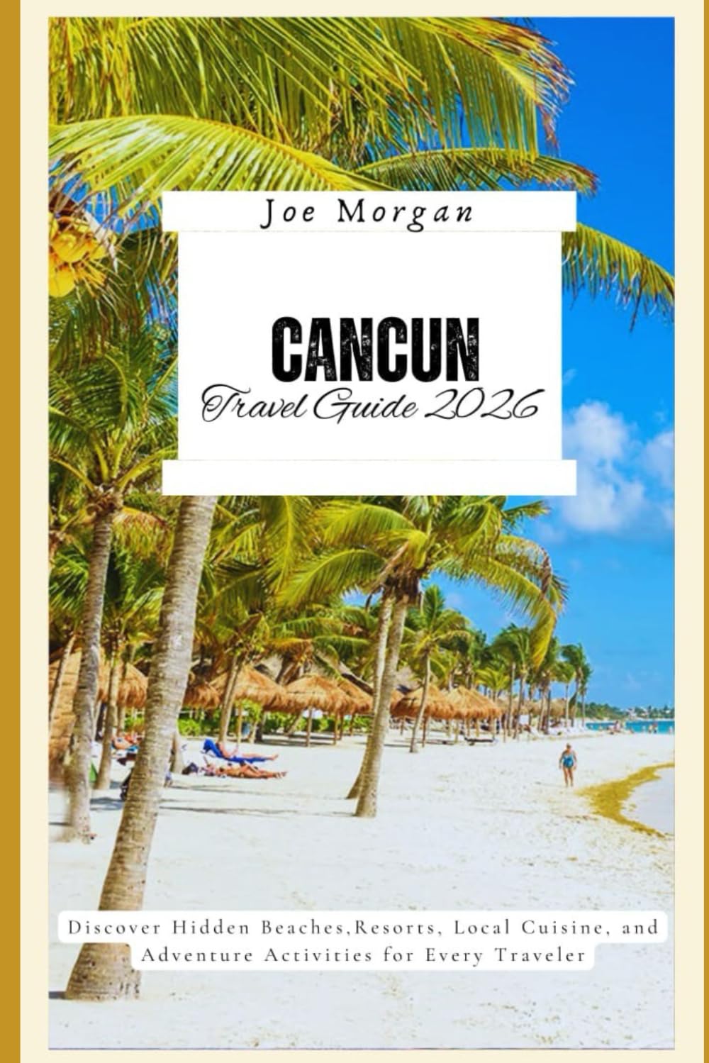 Cancun Travel Guide 2026: Hidden Beaches, Resorts, Local Cuisine, and Adventure Activities for Every Traveler"