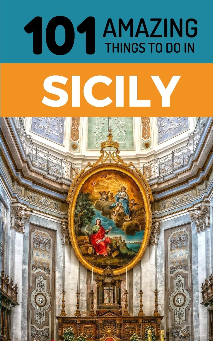 101 Amazing Things to Do in Sicily: Sicily Travel Guide