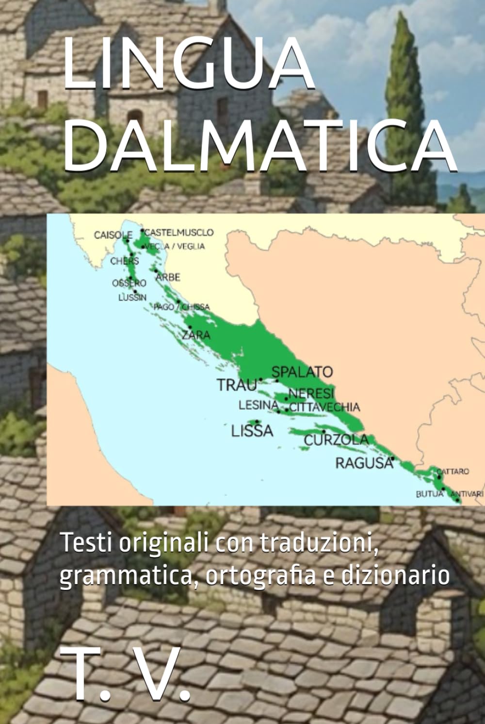 LINGUA DALMATICA: Testi originali con traduzioni, grammatica, ortografia e dizionario (Dalmazia)
