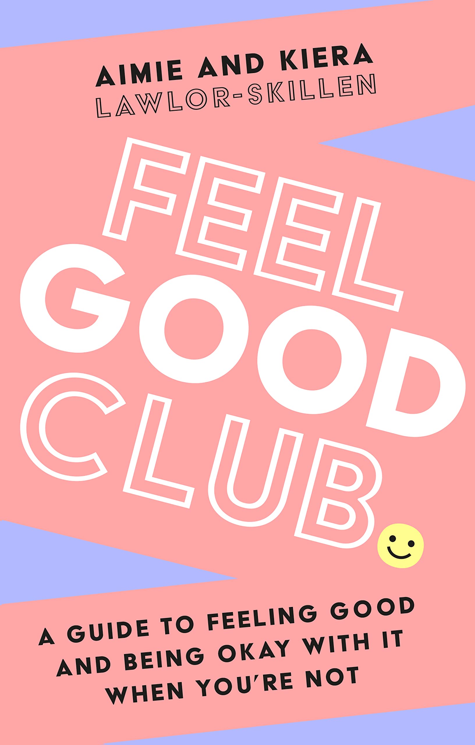 Feel Good Club: The perfect guide to positivity, self-help and self-esteem. ‘A Must Have for your happiness toolkit’ Steven Bartlett