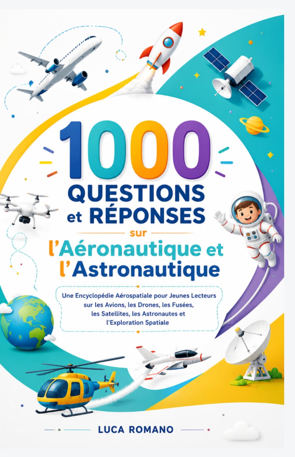 1000 questions et réponses sur l'aéronautique et l'astronautique: Une Encyclopédie Aérospatiale pour Jeunes Lecteurs sur les Avions, les Drones, les ... les Astronautes et l’Exploration Spatiale